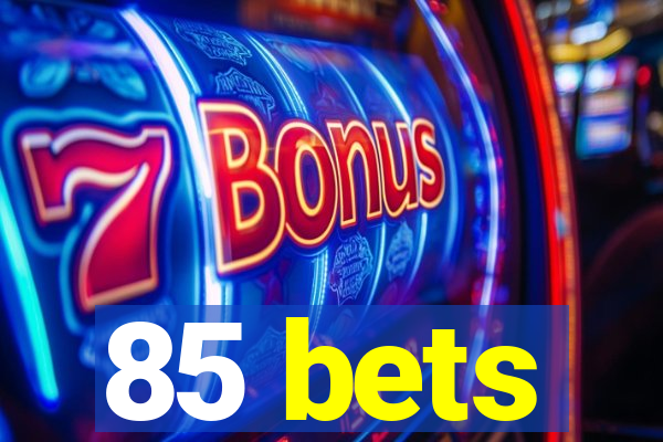 85 bets